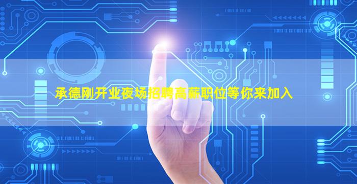 承德刚开业夜场招聘高薪职位等你来加入